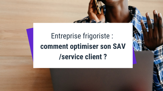 Entreprise frigoriste : comment optimiser son SAV /service client ?